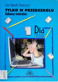 Tylko w przedszkolu,zabawy teatralne.