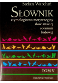 Słownik etymologiczno motywacyjny słowiańskiej zoonimii ludowej Tom V