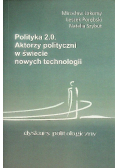 Polityka 2.0. Aktorzy polityczni w świecie nowych technologii