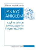 Jak być Aniołem  Czyli o sztuce towarzyszenia innym ludziom