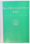 Ku chrześcijaństwu jutra. Wprowadzenie do ekumenizmu