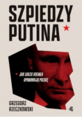 Szpiedzy Putina Jak ludzie Kremla opanowują Polskę