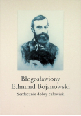 Błogosławiony Edmund Bojanowski Serdecznie dobry człowiek