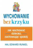 Wychowanie bez krzyku Jak wychować dziecko zachowując spokój