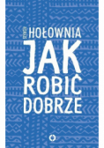 Jak robić dobrze