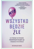 Nie wszystko będzie źle Jak pokonać niepewność