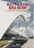 Mosty łukowe Dzieła kultury Projektowanie budowa utrzymanie