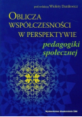 Oblicza współczesności w perspektywie pedagogiki społecznej