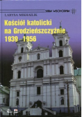 Kościół Katolicki na Grodzieńszczyźnie 1939 - 1956