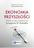 Ekonomia przyszłości Wokół nowego pragmatyzmu Grzegorza W Kołodko