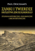 Zamki i twierdze Królestwa Jerozolimskiego Studium historyczne geograficzne i architektoniczne