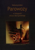 Wolsztyńskie parowozy w fotografii Artura Skorupińskiego
