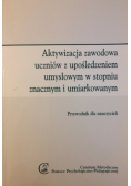 Aktywizacja zawodowa uczniów z upośledzeniem umysłowym w stopniu znacznym i umiarkowanym