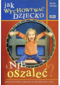 Jak wychować dziecko i nie oszaleć