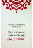 Życie jest realne tylko wtedy gdy Ja jestem