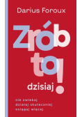 Zrób to dzisiaj! Nie zwlekaj, działaj skuteczniej, osiągaj więcej