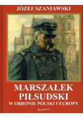 Marszałek Piłsudski w obronie Polski i Europy