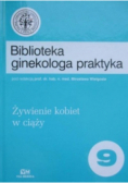 Biblioteka ginekologa praktyka Tom 9 Żywienie kobiet w ciąży