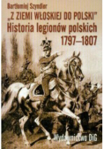 Z ziemi włoskiej do Polski historia legionów polskich 1797-1807