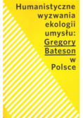 Humanistyczne wyzwania ekologii umysłu: Gregory Bateson w Polsce