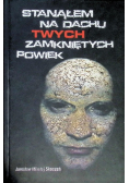 Stanąłem na dachu Twych zamkniętych powiek
