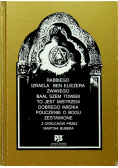 Rabbiego Izraela Ben Eliezera zwanego Baal Szem Towem to jest mistrzem dobrego imienia pouczenie o Bogu zestawione