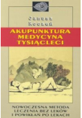 Akupunktura medycyna tysiącleci nowoczesna metoda leczenia bez leków i powikłań po lekach