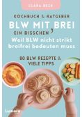 BLW Kochbuch & Ratgeber BLW mit ein bisschen Weil BLW nicht strikt breifrei bedeuten muss: 80 BLW Rezepte & viele Tipps