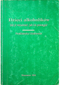 Dzieci alkoholików Jak je rozumieć jak im pomagać