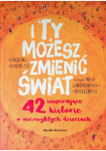 I ty możesz zmienić świat