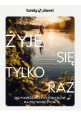 Żyje się tylko raz. 250 podróżniczych pomysłów