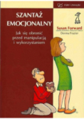 Szantaż emocjonalny Jak się obronić przed manipulacją i wykorzystaniem