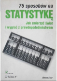 75 sposobów na statystykę Jak zmierzyć świat i wygrać z prawdopodobieństwem
