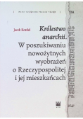 Królestwo anarchii. W poszukiwaniu nowożytnych wyobrażeń o Rzeczypospolitej i jej mieszkańcach