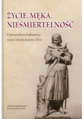 Życie, męka, nieśmiertelność