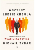 Wszyscy ludzie Kremla Tajne życie dworu Putina