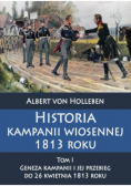 Historia kampanii wiosennej 1813 roku Tom I Geneza kampanii i jej przebieg do 26 kwietnia 1813 roku