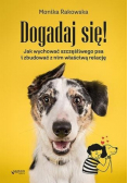 Dogadaj się! Jak wychować szczęśliwego psa i zbudować z nim właściwą relację