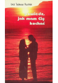 Powiedz jak mam Cię kochać