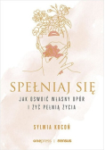Spełniaj się Jak oswoić własny opór i żyć pełnią życia