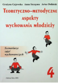 Teoretyczno - metodyczne aspekty wychowania młodzieży Tom 4