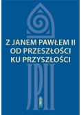 Z Janem Pawłem II od przeszłości ku przyszłości