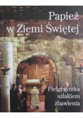 Papież w Ziemi Świętej. Pielgrzymka szlakiem zbawienia