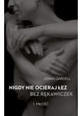 Nigdy nie ocieraj łez bez rękawiczek Tom I Miłość
