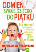 Odmień swoje dziecko do piątku jak zmienić nastawienie zachowanie i charakter twojego dziecka w 5 dni