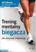 Trening mentalny biegacza Jak utrzymać motywację