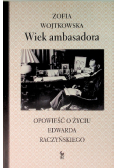 Wiek ambasadora Opowieść o życiu Edwarda Raczyńskiego