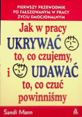 Jak w pracy ukrywać to co czujemy i udawać to co czuć powinniśmy