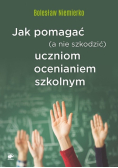 Jak pomagać a nie szkodzić uczniom ocenianiem szkolnym