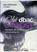 Jak dbać o włosy Poradnik dla początkującej